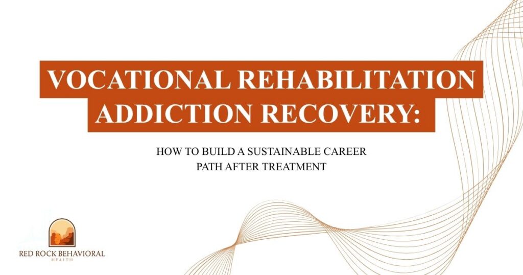 Title slide: 'Vocational Rehabilitation Addiction Recovery' with subtitle 'How to Build a Sustainable Career Path After Treatment' and Red Rock Behavioral Health logo in a clean, white design.
