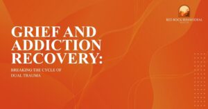 Orange banner with the title 'Grief and Addiction Recovery: Breaking the Cycle of Dual Trauma' and Red Rock Behavioral Health logo in the corner.